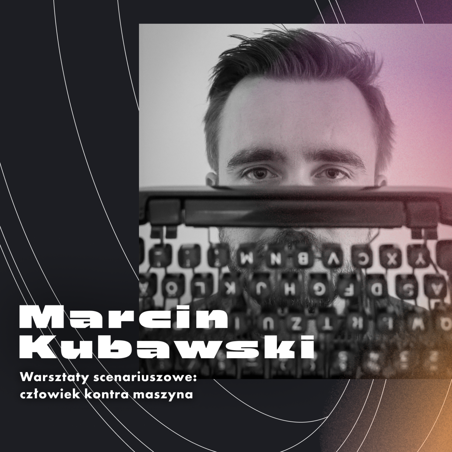 Portret Marcina Kubawskiego i napis Marcin Kubawski Warsztaty scenariuszowe: człowiek kontra maszyna